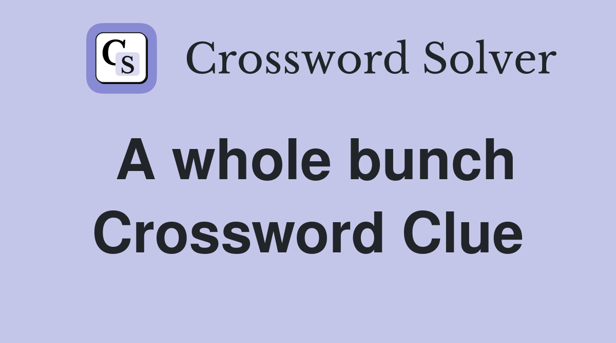A whole bunch Crossword Clue Answers Crossword Solver